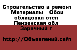 Строительство и ремонт Материалы - Обои,облицовка стен. Пензенская обл.,Заречный г.